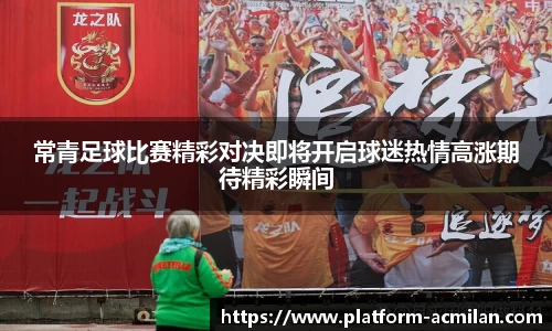 常青足球比赛精彩对决即将开启球迷热情高涨期待精彩瞬间